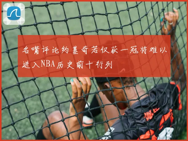 名嘴评论约基奇若仅获一冠将难以进入NBA历史前十行列