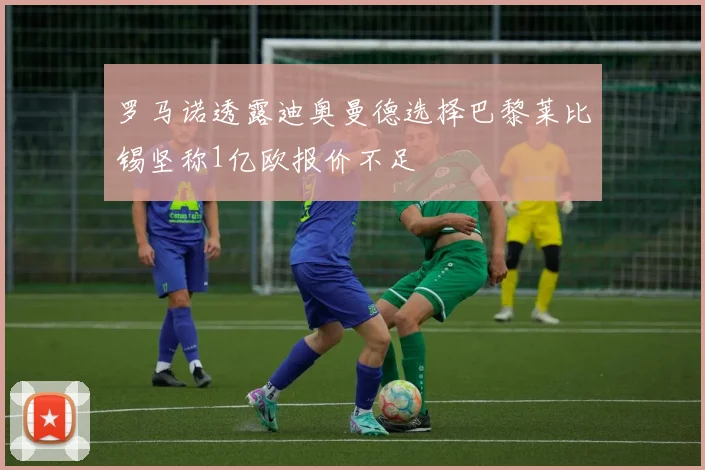 罗马诺透露迪奥曼德选择巴黎莱比锡坚称1亿欧报价不足