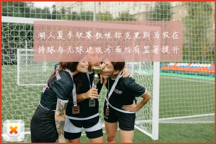 湖人夏季联赛教练称克里斯马农在持球与无球进攻方面均有显著提升
