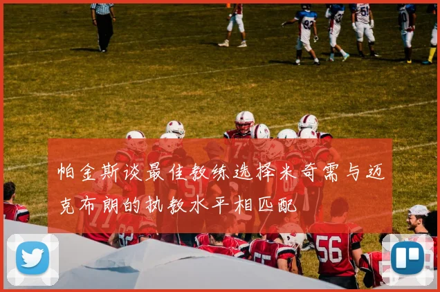 帕金斯谈最佳教练选择米奇需与迈克布朗的执教水平相匹配